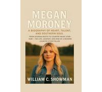 MEGAN MORONEY: A BIOGRAPHY OF HEART, TALENT, AND SOUTHERN SOUL: From Georgia Roots To Country Music Stardom - The Life, Journey, And Rise Of A Modern Country Storyteller