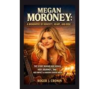 MEGAN MORONEY: A BIOGRAPHY OF HONESTY, HEART, AND RISE: The Story Behind Her Songs, Her Journey, And Her Impact On Modern Country Music
