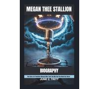 MEGAN THEE STALLION BIOGRAPHY: The Story of A Fearless Woman Who Took The Mic And The World By Storm