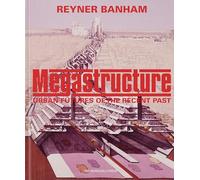 Megastructure: Urban Futures of the Recent Past