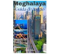 Meghalaya Guida di viaggio 2026: Alla scoperta di ponti di radici viventi, cascate ovunque, Cherrapunji e Mawsynram: i luoghi più umidi della Terra, ... turismo d'avventura nella dimora delle nuvole