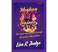 Meghan Trainor biography: The inspiring Journey through Becoming a Musical Icon