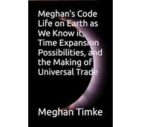 Meghan's Code Life on Earth as We Know it, Time Expansion Possibilities, and the Making of Universal Trade