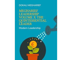 Megharief Leadership Volume X The Quintessential Leader: Modern Leadership