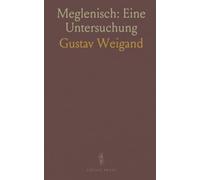 Meglenisch: Eine Untersuchung: Ethnographisch-philologische Studien zur Sprache, Kultur und Mundart der Meglenländer