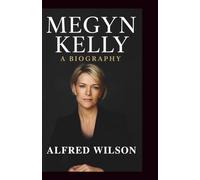Megyn kelly A Biography: How I Fought, Fell, and Found My Voice in a World That Tried to Muzzle Me