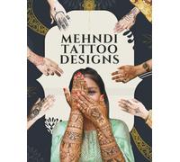 MEHNDI TATTOO DESIGNS: A Catalog of +100 Real Images of Henna Body Art for Artists and Designers┃Teach Yourself Henna Tattoos for Weddings & Festivals
