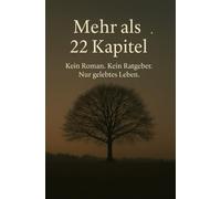 Mehr als 22 Kapitel: Kein Roman. Kein Ratgeber. Nur gelebtes Leben.