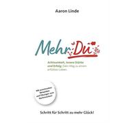 Mehr Du - Achtsamkeit, innere Stärke und Erfolg: Dein Weg zu einem erfüllten Leben.: Schritt für Schritt zu mehr Glück!