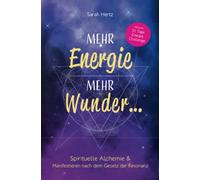Mehr Energie, mehr Wunder ...: Spirituelle Alchemie & Manifestieren nach dem Gesetz der Resonanz