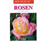Mehr Freude mit ... Rosen: Arten · Pflege · Standorte