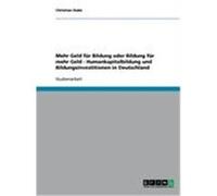 Mehr Geld fr Bildung oder Bildung fr mehr Geld - Humankapitalbildung und Bildungsinvestitionen in Deutschland Dube, Christian (Auteur)