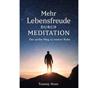 Mehr Lebensfreude durch Meditation: Der sanfte Weg zur inneren Ruhe