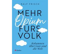 Mehr Opium fürs Volk Kolumnen über Gott und die Welt - Ralf Frisch - Claudius - ebook (ePub) - Livre