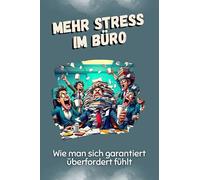 Mehr Stress im Büro - Das perfekte Geschenk für Weihnachten und Geburtstag für Männer, Frauen und Teenager: Wie man sich garantiert überfordert fühlt