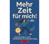 Mehr Zeit für mich!: Einfache Wege für mehr Wohlbefinden im hektischen Alltag
