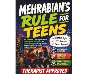 Mehrabian's Rule For Teens: 201 Learnings - The Complete Guide to Body Language, Tone of Voice, and Emotional Intelligence to Help Teenagers Build Social Skills with Parents, Teachers, and Friends