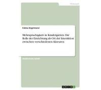 Mehrsprachigkeit In Kindergärten. Die Rolle Der Einrichtung Als Ort Der Interaktion Zwischen Verschiedenen Akteuren