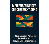 Meilensteine der Gleichberechtigung: 50 Ereignisse im Kampf für die Rechte von Frauen und Minderheiten