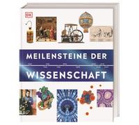 Meilensteine der Wissenschaft: Reise durch die Geschichte der Wissenschaft entlang einer informativen Zeitleiste mit über 500 Illustrationen, Fotografien und Karten