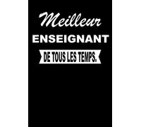 Meilleur ENSEIGNANT De Tous Les Temps.: Carnet De Notes Journal Intime Livre De Poche To Do Cahier Pour Hommes Et Femmes - Livre d'idées 110 Pages Lignées