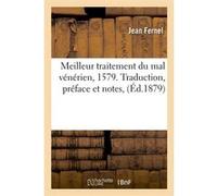 Meilleur traitement du mal vénérien, 1579. Traduction, préface et notes, (Éd.1879) Jean Fernel (Auteur)