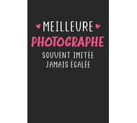 Meilleure photographe souvent imitée jamais égalée: Carnet de notes photographe humour - 110 pages lignées - femme cadeau original photographie drôle copine
