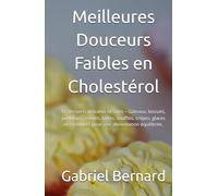 Meilleures Douceurs Faibles en Cholestérol: 51 Desserts délicieux et sains - Gâteaux, biscuits, puddings, crèmes, tartes, soufflés, crêpes, glaces et confitures pour une alimentation équilibrée.