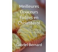 Meilleures Douceurs Faibles en Cholestérol: 51 Desserts délicieux et sains - Gâteaux, biscuits, puddings, crèmes, tartes, soufflés, crêpes, glaces et confitures pour une alimentation équilibrée.