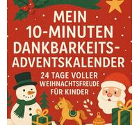 Mein 10-Minuten Dankbarkeits-Adventskalender: 24 inspirierende Tage voller Dankbarkeit, Achtsamkeit und Weihnachtsfreude - Interaktiver ... Mal- und Schreibaktivitäten für Kinder