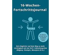 Mein 16-Wochen-Fortschrittsjournal mit der GLP-1-Abnehmspritze (Wegovy, Ozempic, Mounjaro & Co): Für Männer, die mehr wollen als nur abnehmen - mit ... zu echter Veränderung - ohne Jojo-Effekt
