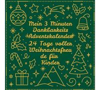 Mein 3 Minuten Dankbarkeits-Adventskalender: 24 tägliche Übungen für Kinder - schnelle und wirkungsvolle Dankbarkeitspraktiken mit interaktiven Aufgaben, Mal- und Schreibideen
