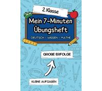 Mein 7-Minuten Übungsheft: Kleine Aufgaben, große Erfolge: So gelingen gute Noten in der 2. Klasse. Spannende Übungen zu Deutsch, Mathe und Wissen