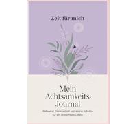 Mein Achtsamkeits-Journal: Zeit für mich: Reflexion, Dankbarkeit und kleine Schritte für ein stressfreies Leben
