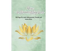 Mein Achtsamkeitstagebuch - 100 Tage für mehr Gelassenheit, Freude und innere Ruhe: Ein geführtes Journal für Dankbarkeit, Selbstfürsorge und bewusstes Leben