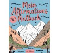 Mein Affirmationsmalbuch: Für Kinder ab 10 Jahren mit bestärkenden Affirmationen für mehr Selbstliebe: Dein Weg zu mehr Gelassenheit und Selbstbewusstsein