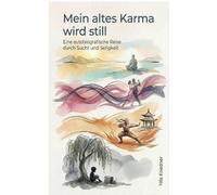 Mein altes Karma wird still: Eine autobiografische Reise durch Sucht und Seligkeit