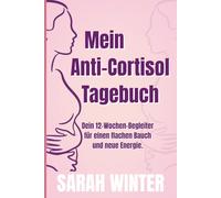 Mein Anti-Cortisol Tagebuch: Dein 12-Wochen-Begleiter für einen flachen Bauch und neue Energie.