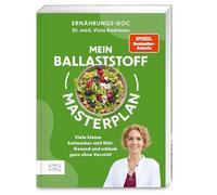 Mein Ballaststoff-Masterplan: Viele kleine Sattmacher statt Diät: Gesund und schlank ganz ohne Verzicht