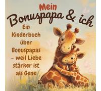 Mein Bonuspapa & ich: Ein Kinderbuch über Bonuspapas - weil Liebe stärker ist als Gene
