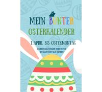 Mein bunter Osterkalender: 1. April bis Ostermontag I 21 Überraschungen verkürzen die Wartezeit auf Ostern