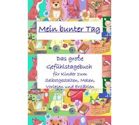 Mein bunter Tag - Das große Gefühlstagebuch für Kinder zum Selbstgestalten, Malen, Vorlesen und Erzählen: Ein liebevoll illustriertes Tagebuch für ... Ausmalbildern & kreativen Mitmach-Seiten