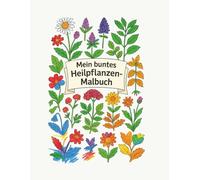 Mein buntes Heilpflanzen-Malbuch: Kreativer Malspaß mit wertvollem Kräuterwissen. Ob kunterbunt nach Lust und Laune oder ganz naturgetreu nach der ... im Buch - hier wird Malen zum Entdecken.