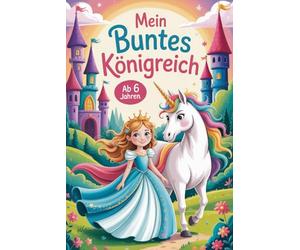Mein buntes Königreich. Prinzessinnen, Burgen & Einhörner. Das große Malbuch. Schlossglanz & Regenbogenhufe - Einhorn-Malspaß im Königreich. Krone ... für kleine Prinzessinnen und Einhorn Fans.