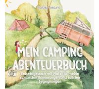 Mein Camping Abenteuerbuch: Reisetagebuch mit Platz für meine schönsten Erinnerungen und tollsten Begegnungen