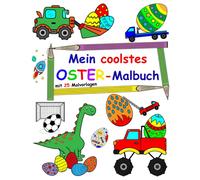 Mein Coolstes Oster-Malbuch: Mit 25 Oster-Malvorlagen Mit Dinos, Autos, Ostereier U.A. Motiven Zum Ausmalen.