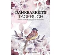 Mein Dankbarkeitstagebuch: Positive Momente für ein glücklicheres Leben festhalten