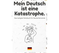 Mein Deutsch ist eine Katastrophe: Das lustigste Notizbuch für Deutschlernende