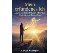 Mein erfundenes Ich - Journal zur Selbstfindung bei Burnout: Arbeit mit einer fiktiven Figur