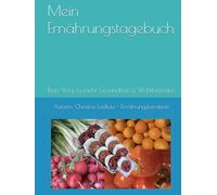 Mein Ernährungstagebuch: Der Weg zu mehr Gesundheit & Wohlbefinden